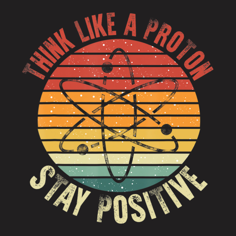 Nerd Think Like A Proton Stay Positive Retro Chemistry T-Shirt by tintruong | Artistshot