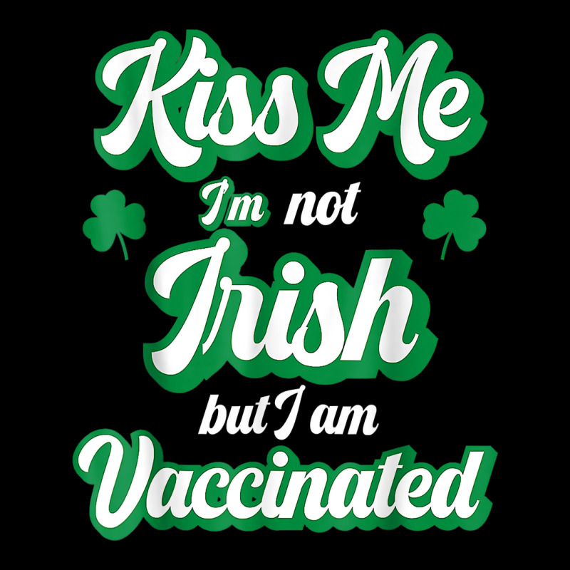 Kiss Me I'm Not Irish But I Am Vaccinated St Patrick's Day T Shirt Maternity Scoop Neck T-shirt by ardylanda | Artistshot