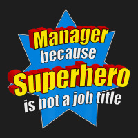 Manager Because Superhero Isn't A Job Title Classic T-shirt | Artistshot