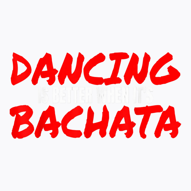 Bachata Dance Salsa Cumbia Merengue When It's Bachata T Shirt T-shirt | Artistshot