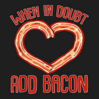 Bacon Strips Meat Food   When In Doubt, Add Bacon T Shirt Classic T-shirt | Artistshot