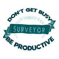 Don't Get Busy. Surveyor. Be Productive Profession Career Wo T Shirt Crewneck Sweatshirt | Artistshot