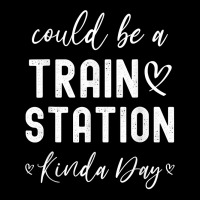 Could Be A Train Station Kinda Day Train Station Kind Of Day T Shirt Youth Sweatshirt | Artistshot