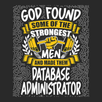 God Found Strongest Men And Made Them Database Administrator T Shirt Printed Hat | Artistshot