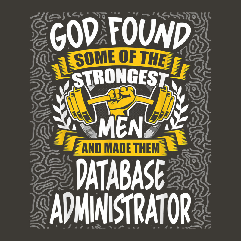 God Found Strongest Men And Made Them Database Administrator T Shirt Bucket Hat by ald1heberts | Artistshot