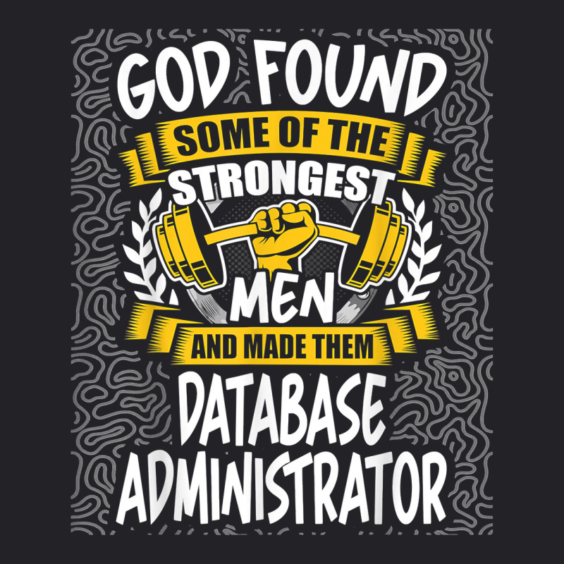 God Found Strongest Men And Made Them Database Administrator T Shirt Youth Tee by ald1heberts | Artistshot