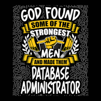 God Found Strongest Men And Made Them Database Administrator T Shirt Toddler 3/4 Sleeve Tee | Artistshot