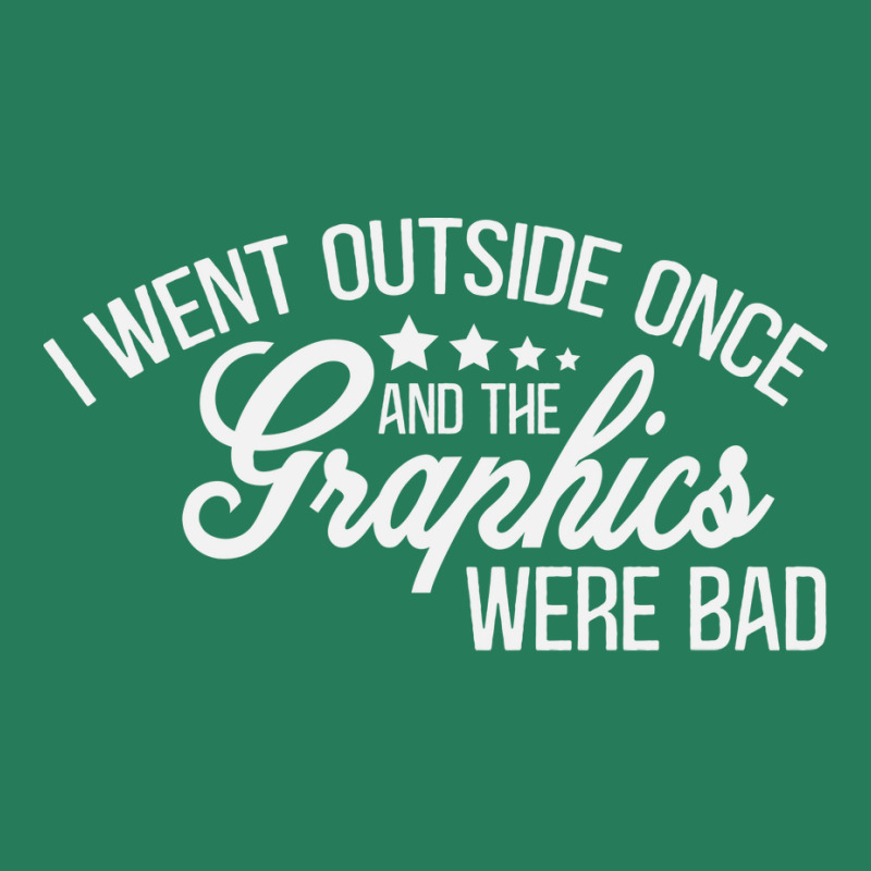 I Went Outside Once And The Graphics Were Bad Green T-Shirt by wsletiguuri | Artistshot