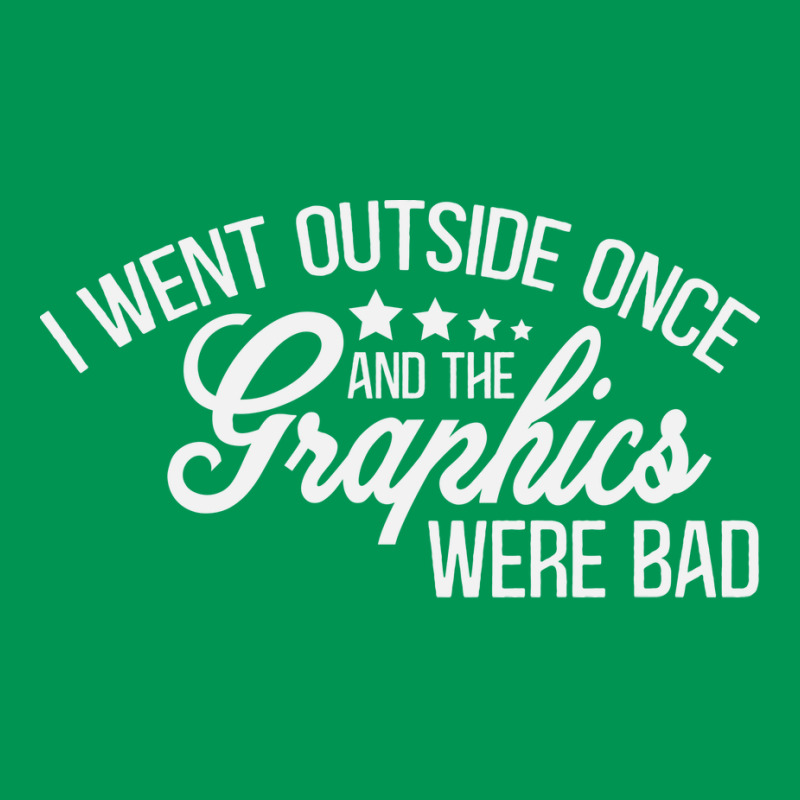 I Went Outside Once And The Graphics Were Bad Green Classic T-shirt by wsletiguuri | Artistshot