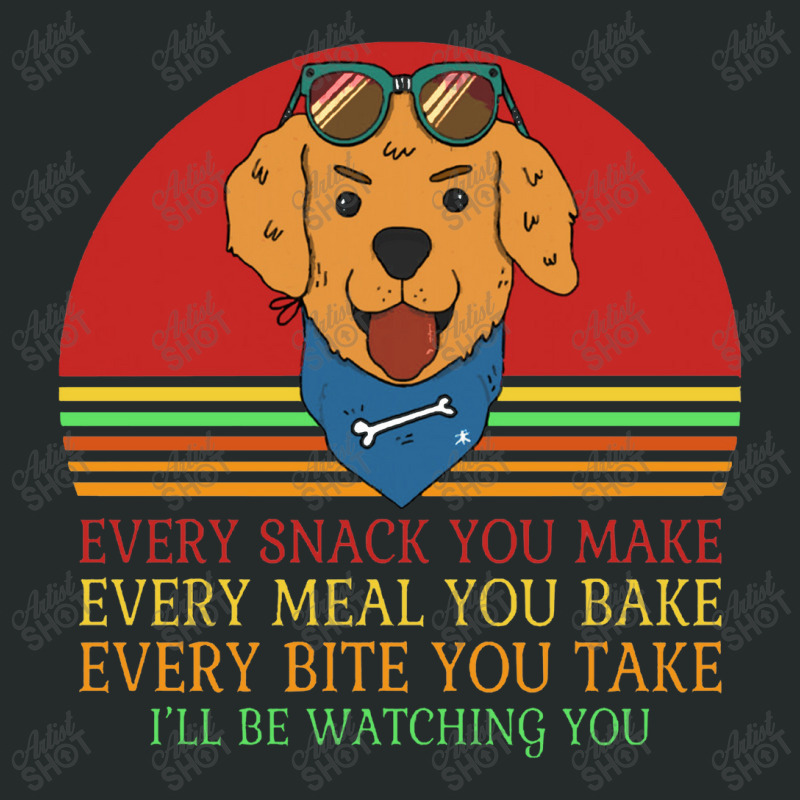 Dog  Every Snack You Make Every Meal You Bake Every Bite You Women's Triblend Scoop T-shirt by daunikan | Artistshot