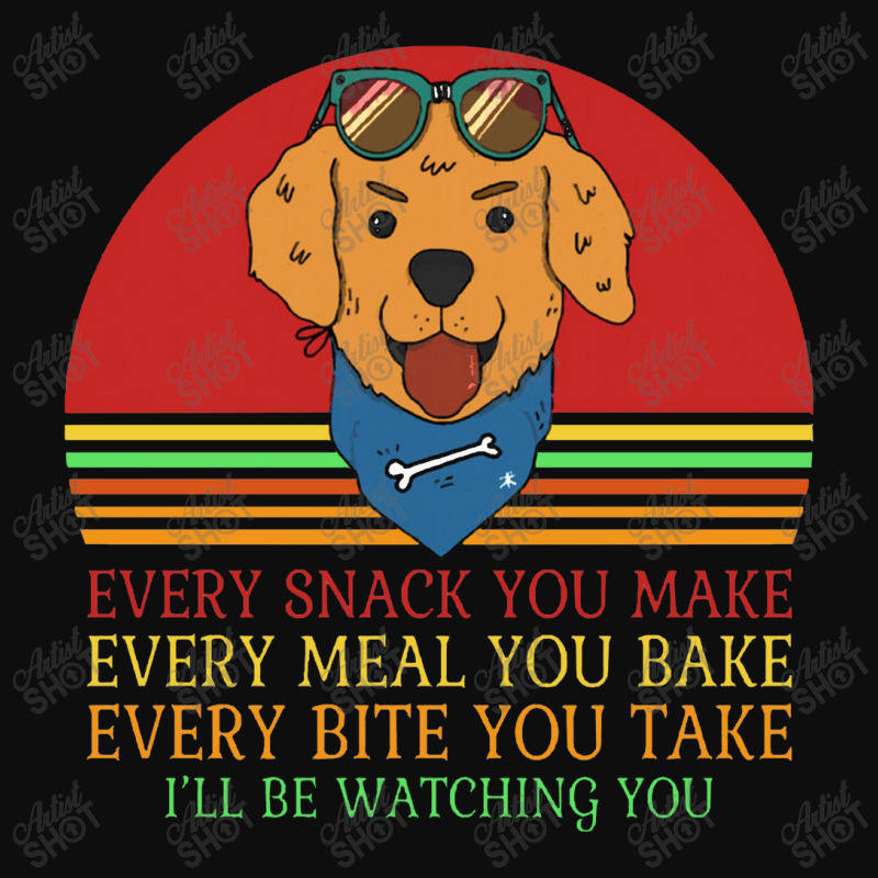 Dog  Every Snack You Make Every Meal You Bake Every Bite You Crop Top by daunikan | Artistshot