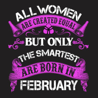 All Women Are Created Equal But Only The Smartest Are Born In February T-shirt | Artistshot