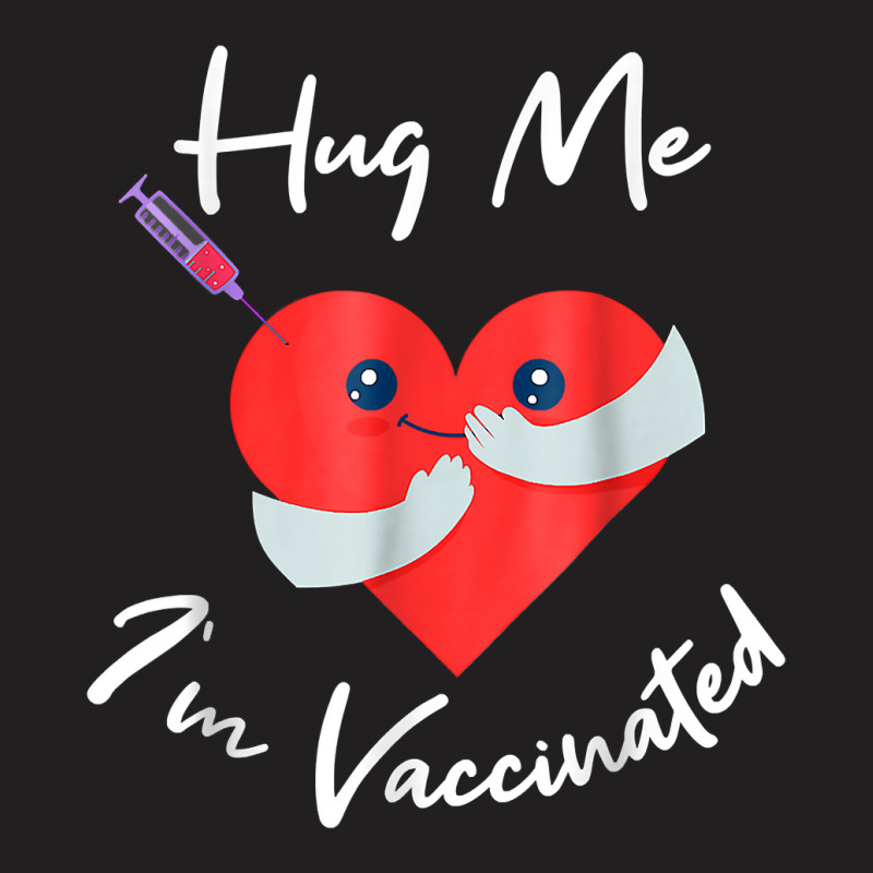 Hug Me Im Vaccinated Valentines Day Heart For Men Women T Shirt T-Shirt by pearleql2katnik | Artistshot