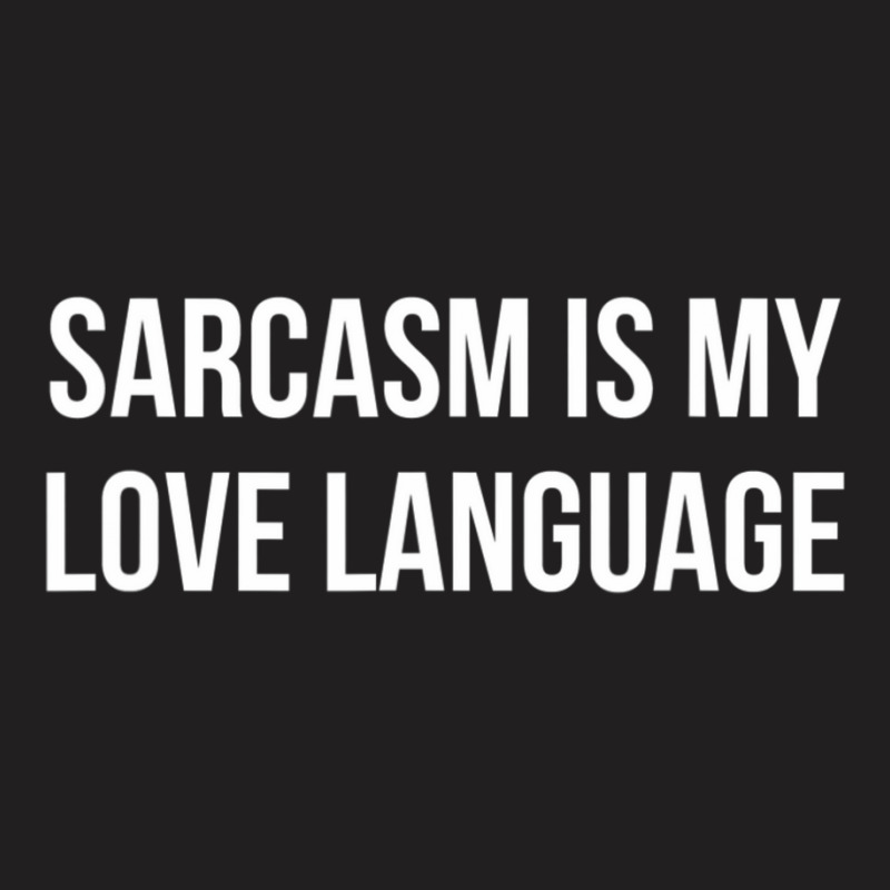 Sarcasm Is My Love Language T-Shirt by longho | Artistshot