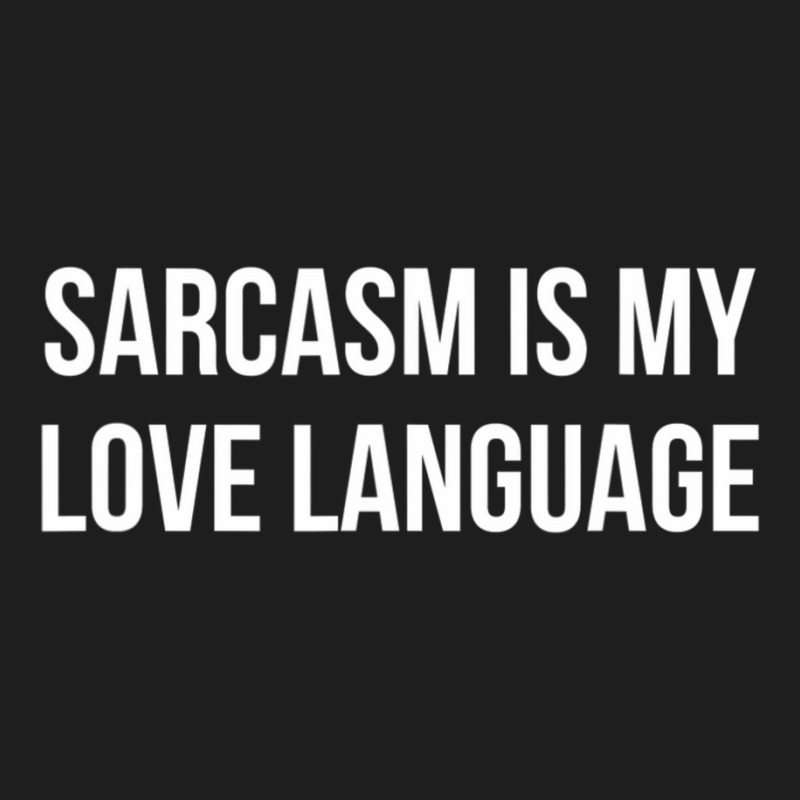 Sarcasm Is My Love Language Classic T-shirt by longho | Artistshot