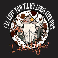 I'll Love You 'till My Lungs Give Out A Ain't Line Western T Shirt T-shirt | Artistshot