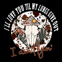 I'll Love You 'till My Lungs Give Out A Ain't Line Western T Shirt Graphic T-shirt | Artistshot