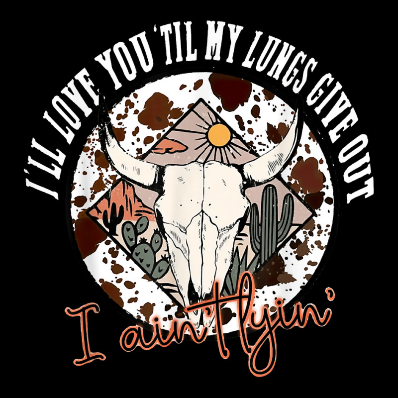 I'll Love You 'till My Lungs Give Out A Ain't Line Western T Shirt Graphic T-shirt | Artistshot