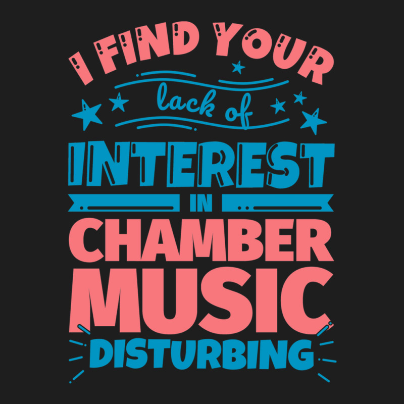 I Find Your Lack Of Interest In Chamber Music Disturbing! Classic T-shirt by FranklinTepper1 | Artistshot