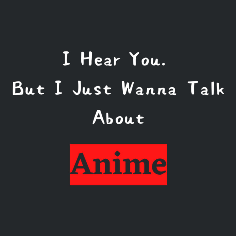 I Hear You But I Jut Wanna Talk About Anime Crewneck Sweatshirt | Artistshot