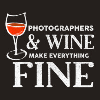 Photographers And Wine Make Everything Fine Photographer Tank Top | Artistshot