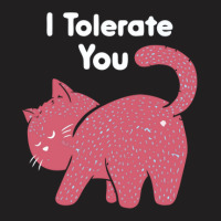 I Tolerate You T-shirt | Artistshot