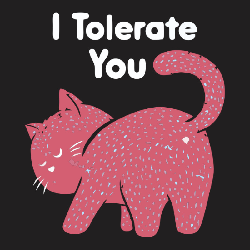 I Tolerate You T-shirt | Artistshot