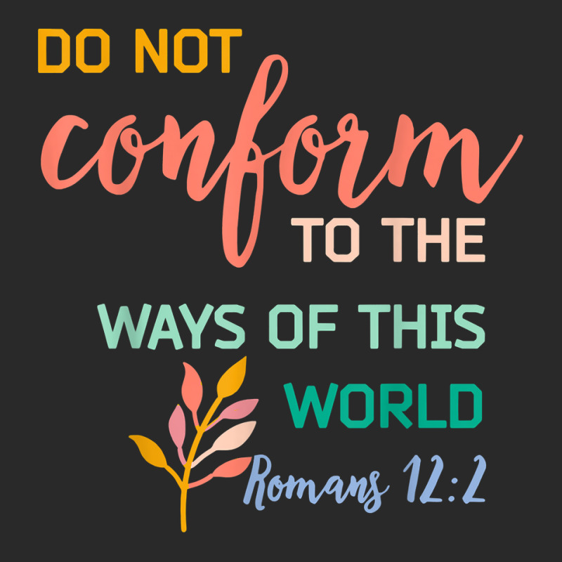 Do Not Conform To The Pattern Of This World Romans 122 Tee T Shirt Printed Hat | Artistshot