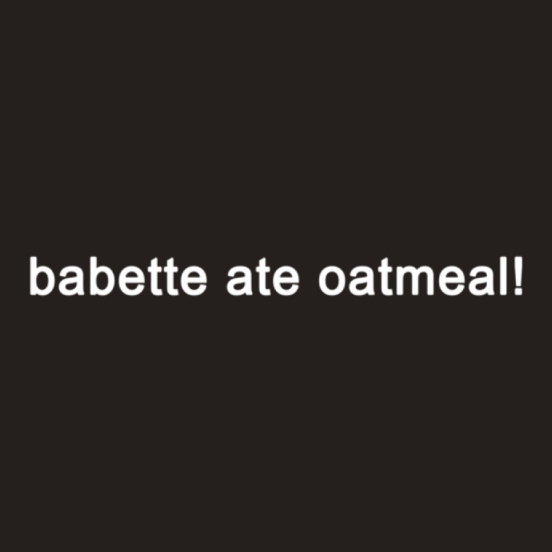 Babette Ate Oatmeal - Funny Tv Show Quote (black) Tank Top | Artistshot