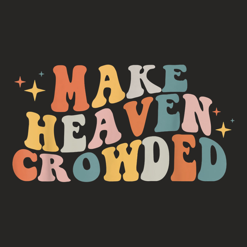 Make Heaven Crowded Christian Religion Beliver T Shirt Ladies Fitted T-Shirt by berkenby | Artistshot