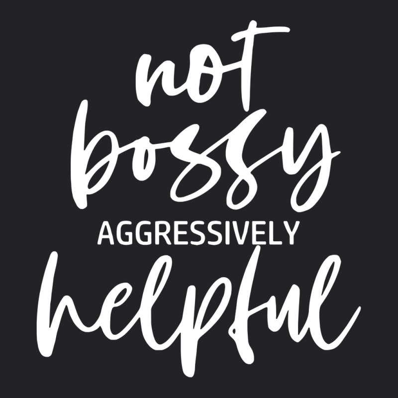 I’m Not Bossy I’m Aggressively Helpful Funny Quote Boss Gift Sweat Youth Tee by men.adam | Artistshot