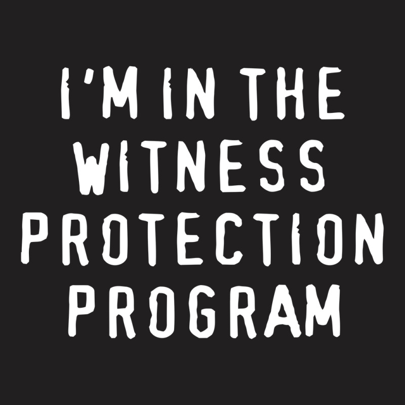 I'm In The Witness Protection Program T-shirt | Artistshot