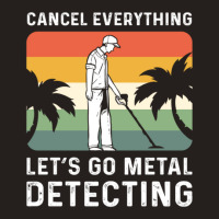 Cancel Everything Let's Go Metal Detecting 1 Tank Top | Artistshot