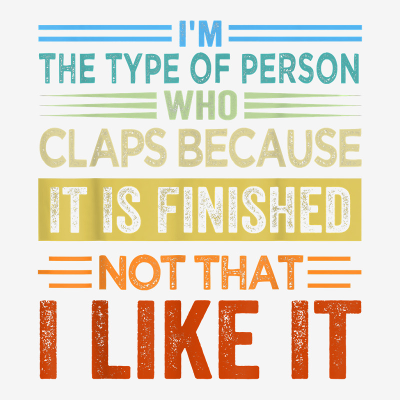 I'm The Type Of Person Who Claps Because, It Is Finished T Shirt Camper Cup | Artistshot