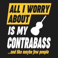 Contrabass Player Worries Funny Quote Classic T-shirt | Artistshot