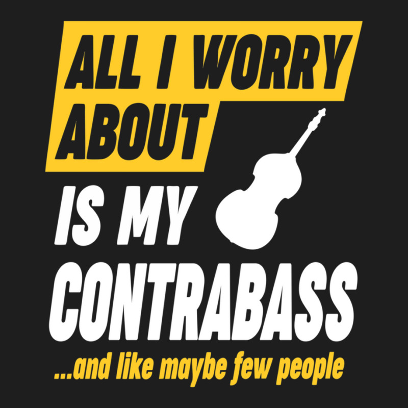 Contrabass Player Worries Funny Quote Classic T-shirt by CHARLOTTELYNNTAYLOR | Artistshot