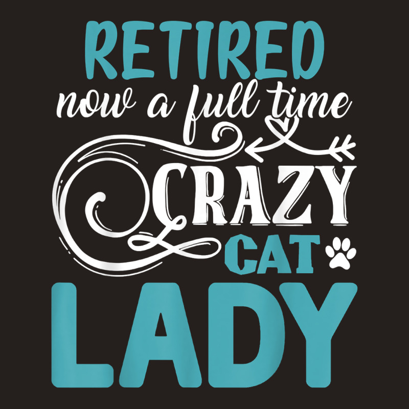 Retired Now A Full Time Crazy Cat Lady Shirt   Retirement T Shirt Tank Top by kamrynshut8 | Artistshot