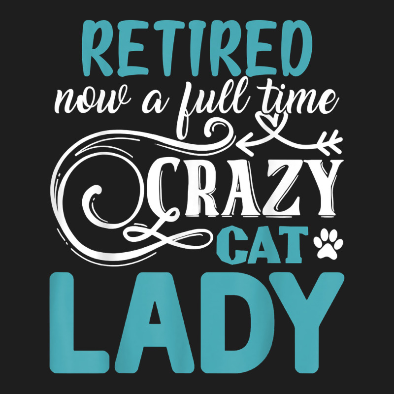 Retired Now A Full Time Crazy Cat Lady Shirt   Retirement T Shirt Classic T-shirt by kamrynshut8 | Artistshot