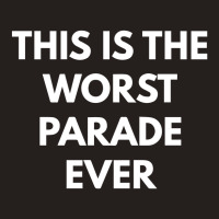 This Is The Worst Parade Ever Tank Top | Artistshot