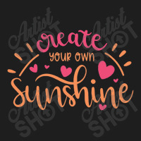 Sun T Shirt Create Your Own Sunshine Classic T-shirt | Artistshot