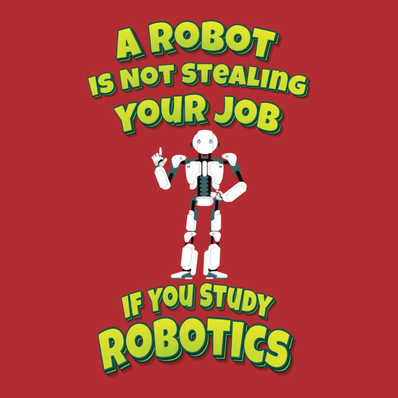 A Robot Is Not Stealing Your Job If You Study Robotics Ladies Fitted T-Shirt by cerdobagman4 | Artistshot