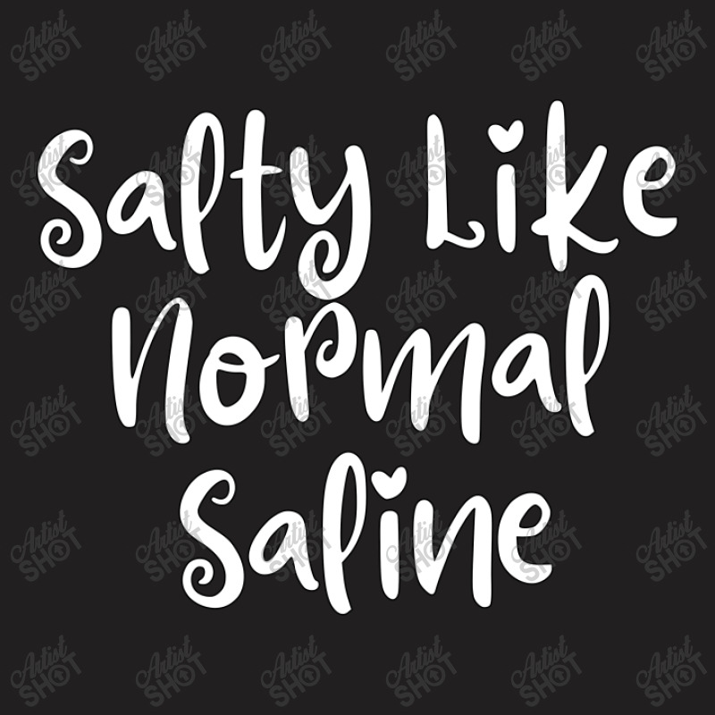 Salty Like Normal Saline T-shirt | Artistshot