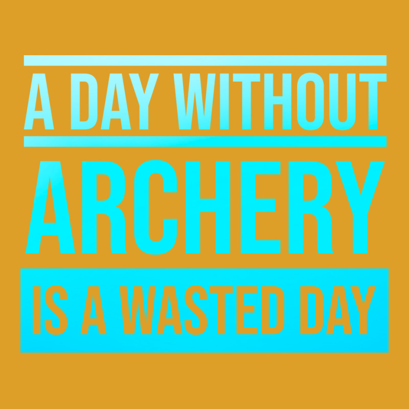 Day Without Archery Is A Wasted Day Yellow T-shirt | Artistshot