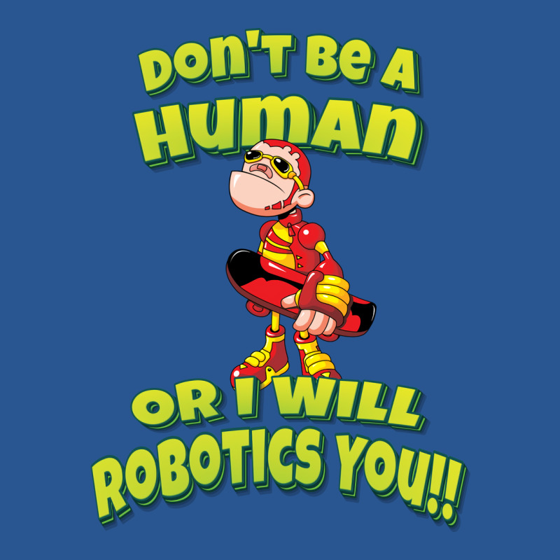 Don't Be A Human Or I Will Robotics You! Robots (1) T-Shirt by lontioilazit | Artistshot