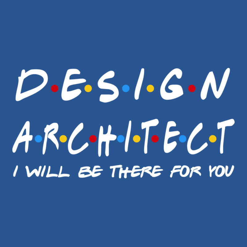 Design Architect Ill Be There For You Gifts T-shirt | Artistshot