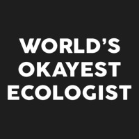 World's Okayest Ecologist  For Ecologists Classic T-shirt | Artistshot