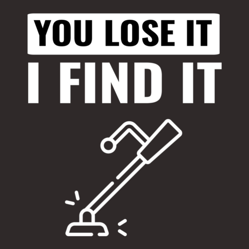 You Lose It I Find It Metal Detector Gift Ideas Metal Detecting Racerback Tank by JasonRobertCoates | Artistshot