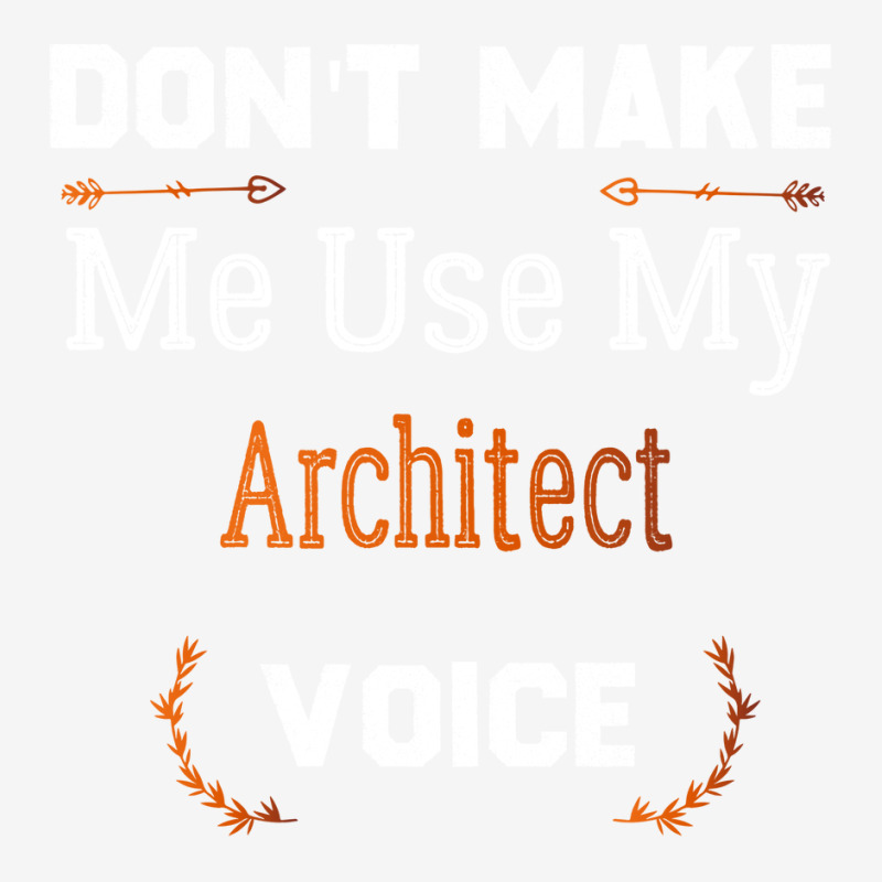 Dont Make Me Use My Architect Voice Funny Architect Gift Gift Classic T-shirt | Artistshot