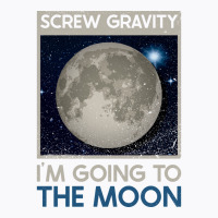 Screw Gravity Im Going To The Moon Moon Lunar Space Lover T-shirt | Artistshot