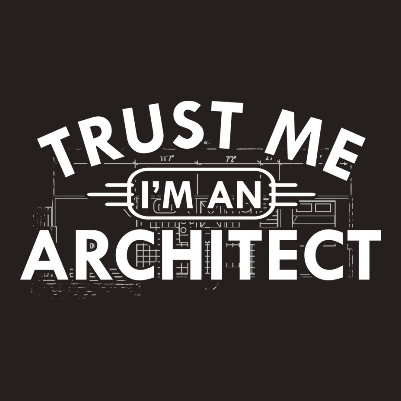 Architect Trust Me Im An Architect Tank Top | Artistshot